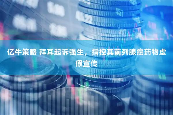 亿牛策略 拜耳起诉强生，指控其前列腺癌药物虚假宣传