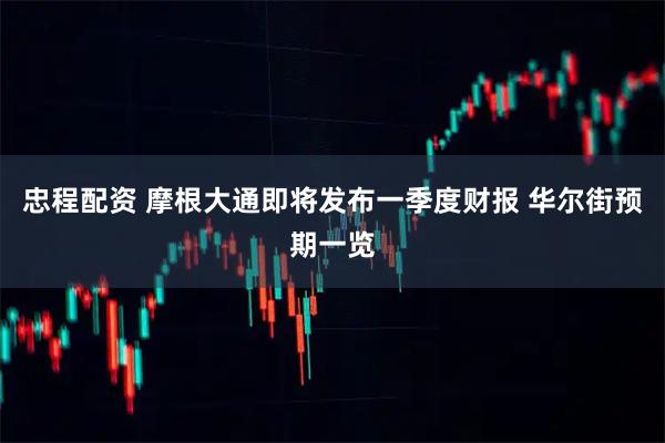 忠程配资 摩根大通即将发布一季度财报 华尔街预期一览