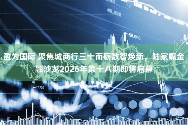 盈为国际 聚焦城商行三十而砺数智焕新，陆家嘴金融沙龙2026年第十八期即将启幕