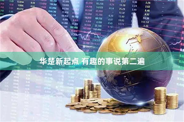 华楚新起点 有趣的事说第二遍