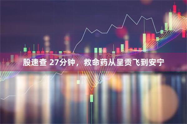 股速查 27分钟，救命药从呈贡飞到安宁